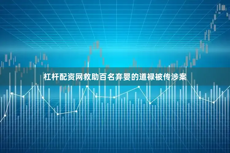 杠杆配资网救助百名弃婴的道禄被传涉案
