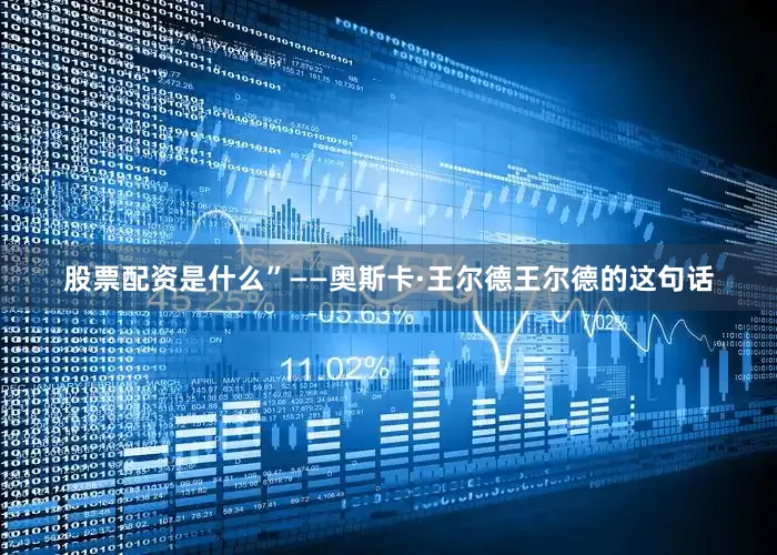 股票配资是什么”——奥斯卡·王尔德王尔德的这句话