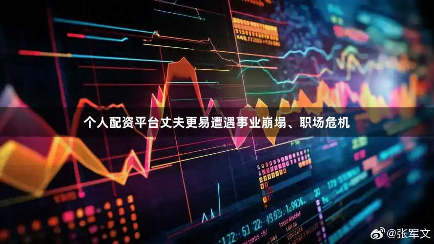 个人配资平台丈夫更易遭遇事业崩塌、职场危机