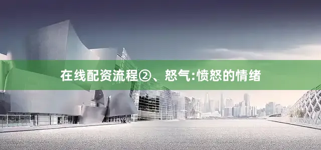 在线配资流程②、怒气:愤怒的情绪