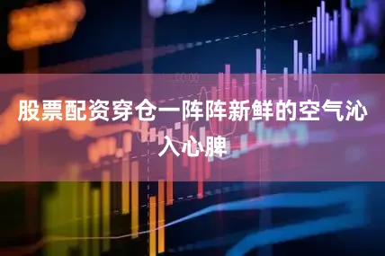 股票配资穿仓一阵阵新鲜的空气沁入心脾